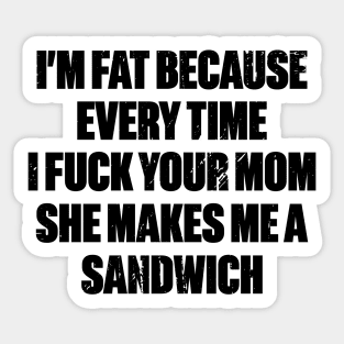 I'm Fat Because I Fuck Your Mom Sandwich Funny Distressed Sticker